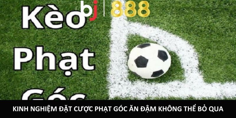 Cược Phạt Góc – Cơ Hội Kiếm Tiền Khủng Tại Nhà Cái BJ888 Kinh nghiệm đặt cược phạt góc ăn đậm không thể bỏ qua