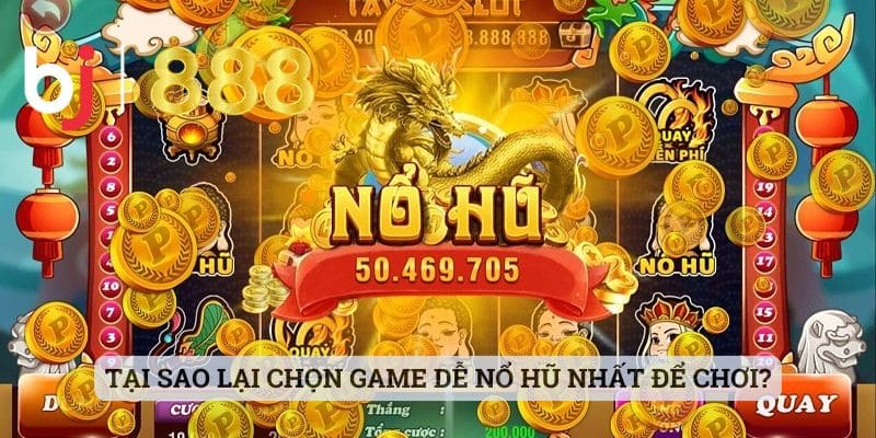 Game Dễ Nổ Hũ Nhất - Khám Phá Thêm Thông Tin Cùng BJ888 Tại sao lại chọn game dễ nổ hũ nhất để chơi?